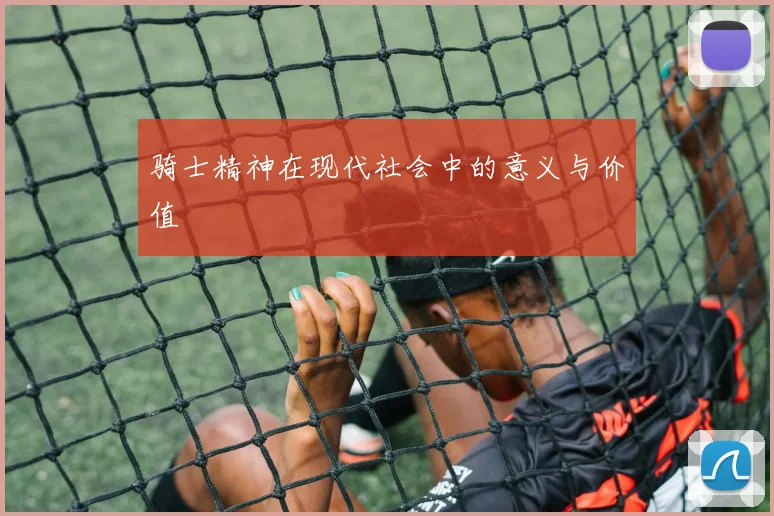 骑士精神在现代社会中的意义与价值